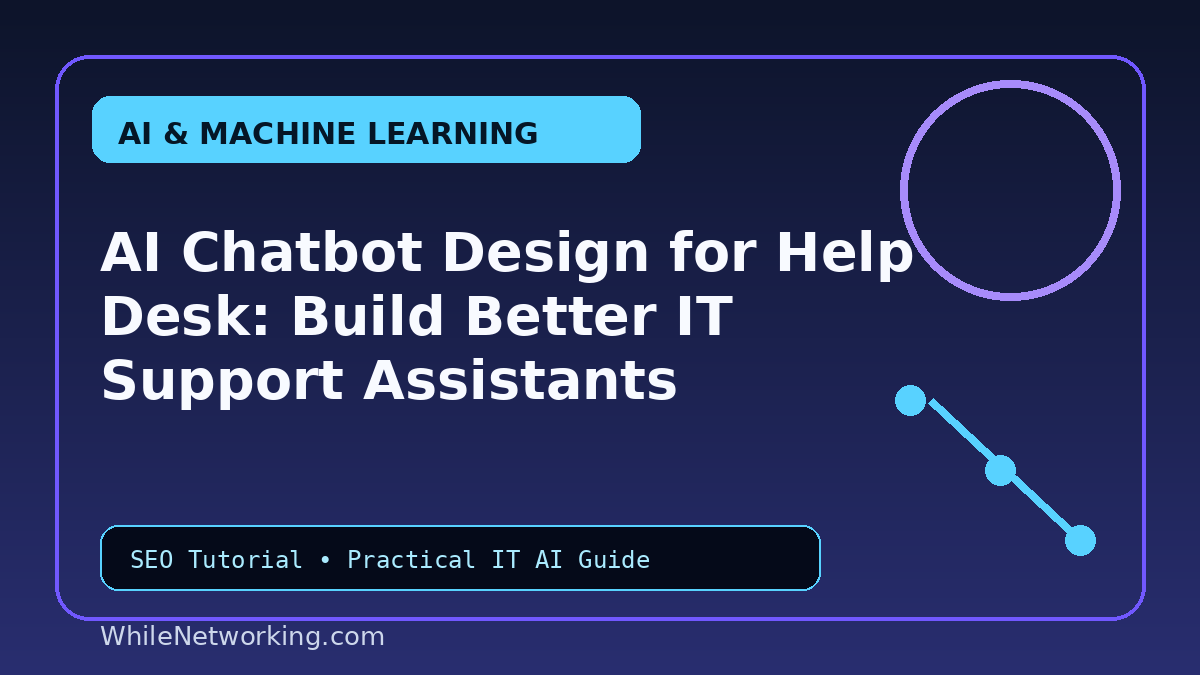 AI Chatbot Design for Help Desk: Build Better IT Support Assistants