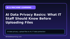 AI Data Privacy Basics: What IT Staff Should Know Before Uploading Files
