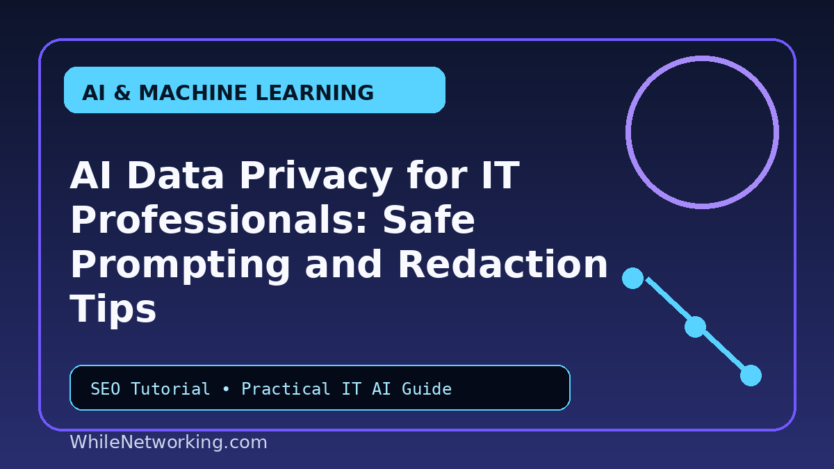 AI Data Privacy for IT Professionals: Safe Prompting and Redaction Tips