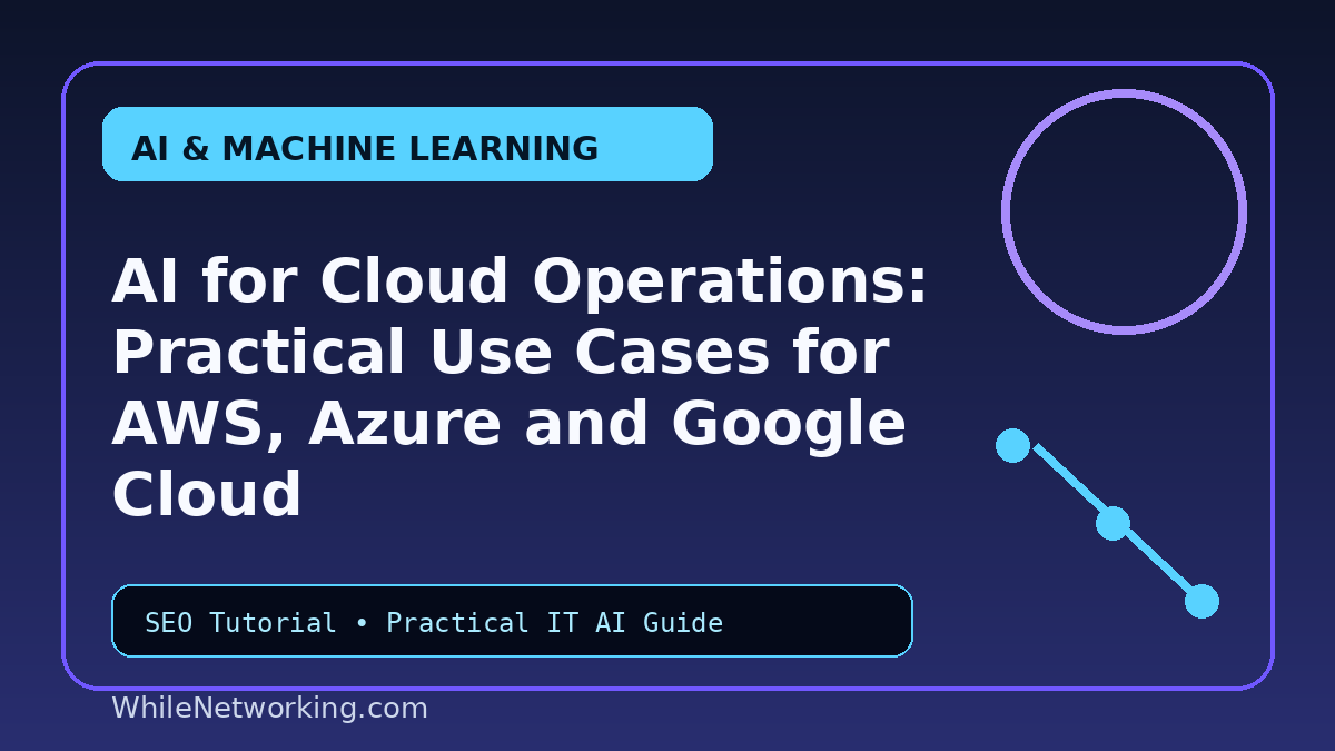 AI for Cloud Operations: Practical Use Cases for AWS, Azure and Google Cloud