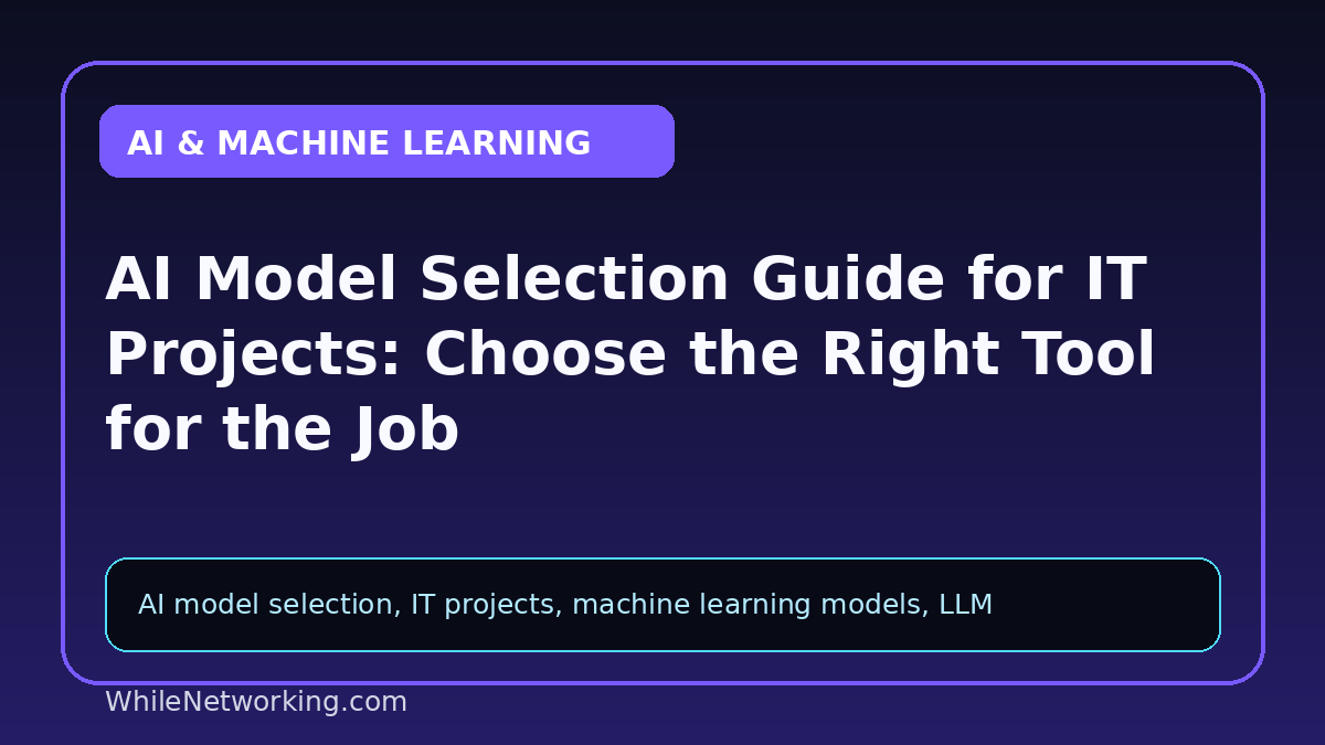 AI Model Selection Guide for IT Projects: Choose the Right Tool for the Job