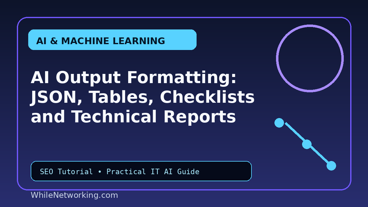 AI Output Formatting: JSON, Tables, Checklists and Technical Reports