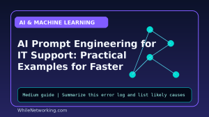 AI Prompt Engineering for IT Support: Practical Examples for Faster Troubleshooting