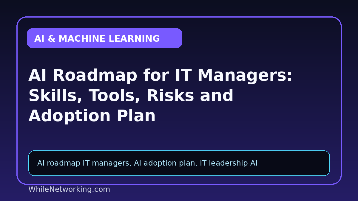 AI Roadmap for IT Managers: Skills, Tools, Risks and Adoption Plan