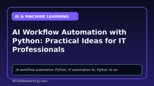 AI Workflow Automation with Python: Practical Ideas for IT Professionals
