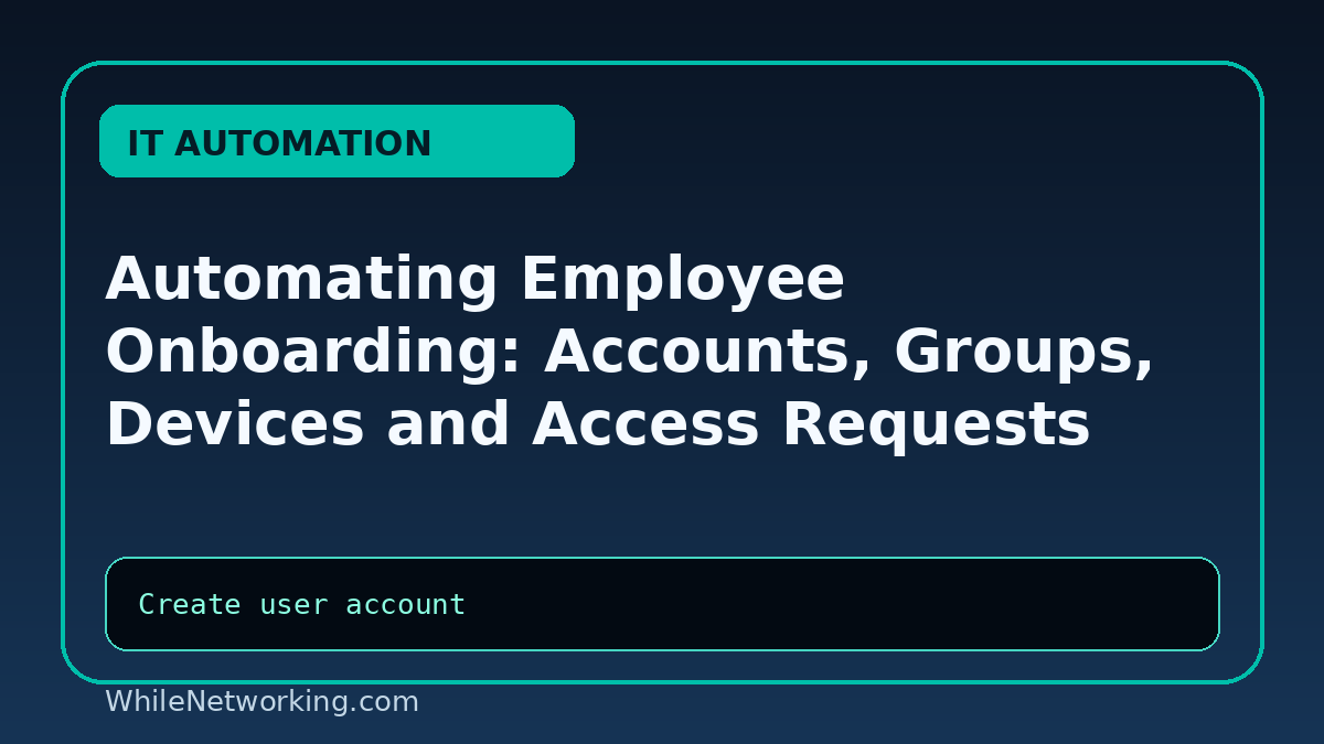 Automating Employee Onboarding: Accounts, Groups, Devices and Access Requests