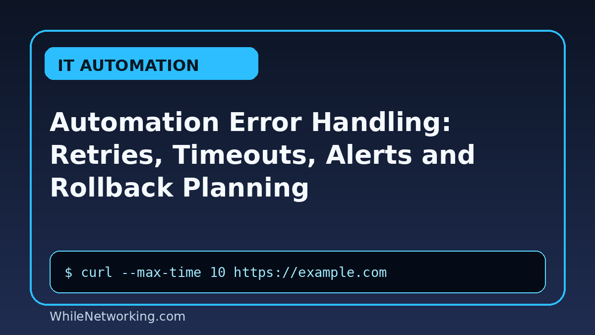 Automation Error Handling: Retries, Timeouts, Alerts and Rollback Planning