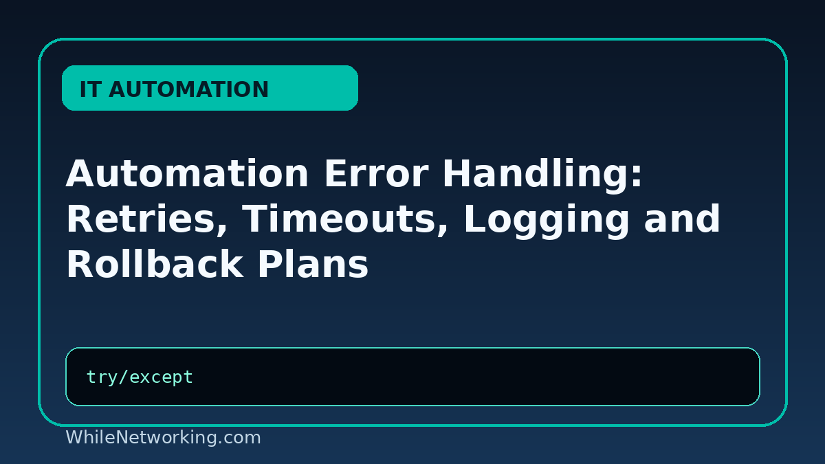 Automation Error Handling: Retries, Timeouts, Logging and Rollback Plans