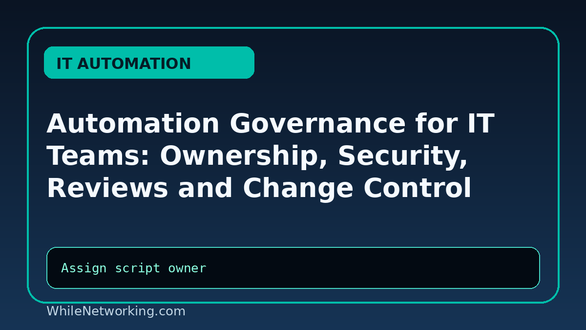 Automation Governance for IT Teams: Ownership, Security, Reviews and Change Control