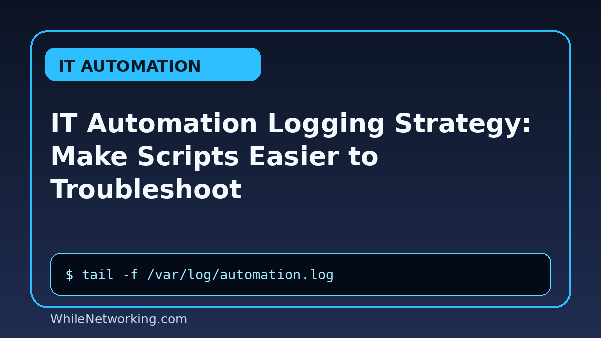 IT Automation Logging Strategy: Make Scripts Easier to Troubleshoot