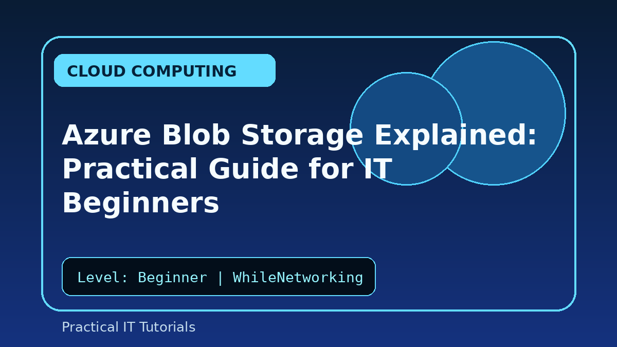 Azure Blob Storage Explained: Practical Guide for IT Beginners