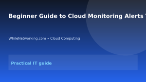 Beginner Guide to Cloud Monitoring Alerts That Actually Help featured image