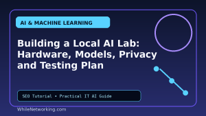 Building a Local AI Lab: Hardware, Models, Privacy and Testing Plan