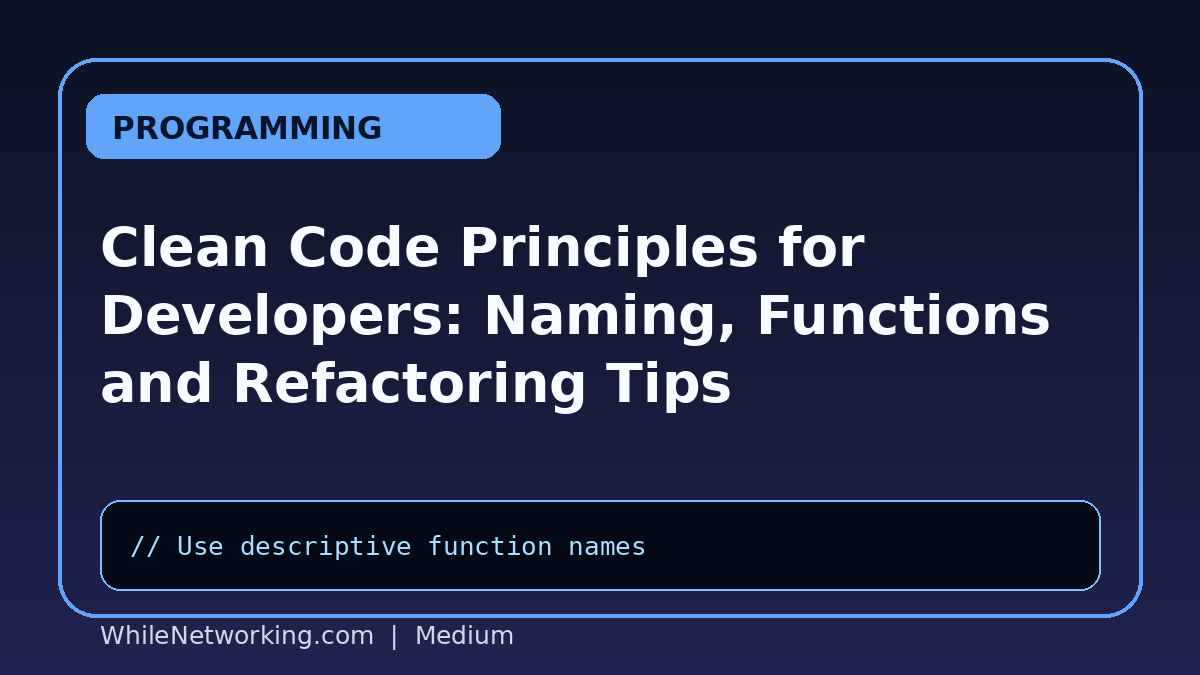Clean Code Principles for Developers: Naming, Functions and Refactoring Tips