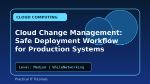 Cloud Change Management: Safe Deployment Workflow for Production Systems