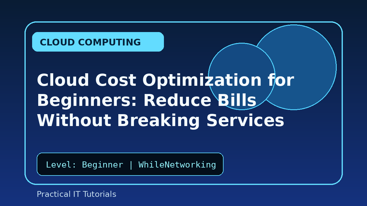 Cloud Cost Optimization for Beginners: Reduce Bills Without Breaking Services