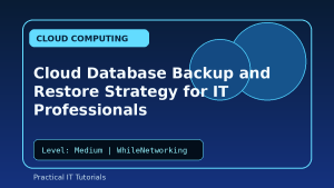 Cloud Database Backup and Restore Strategy for IT Professionals