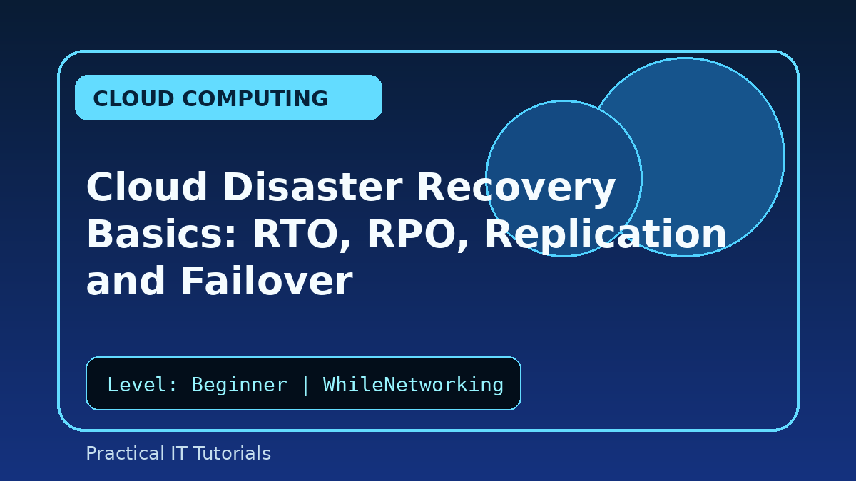 Cloud Disaster Recovery Basics: RTO, RPO, Replication and Failover