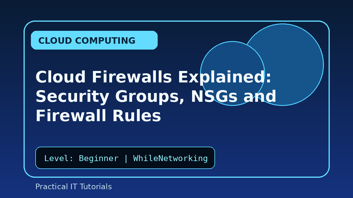 Cloud Firewalls Explained: Security Groups, NSGs and Firewall Rules