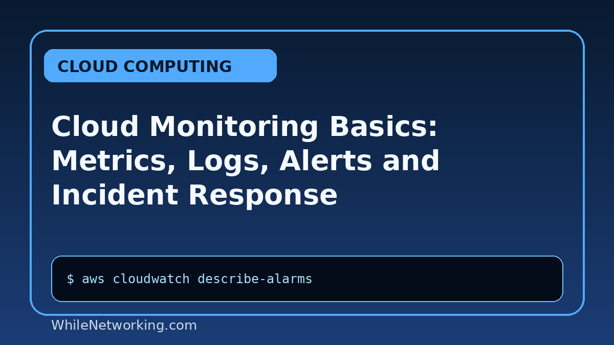 Cloud Monitoring Basics: Metrics, Logs, Alerts and Incident Response