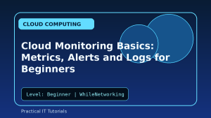 Cloud Monitoring Basics: Metrics, Alerts and Logs for Beginners