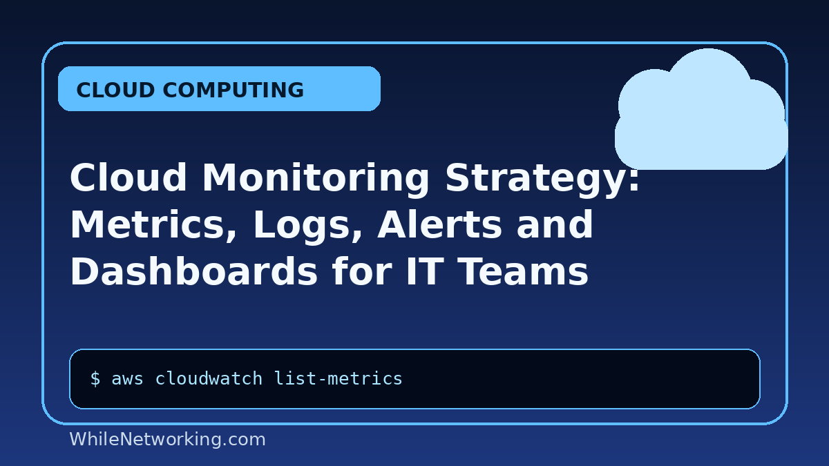 Cloud Monitoring Strategy: Metrics, Logs, Alerts and Dashboards for IT Teams