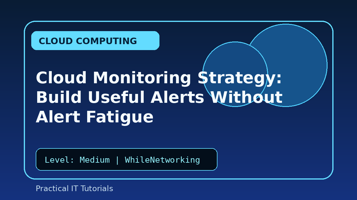 Cloud Monitoring Strategy: Build Useful Alerts Without Alert Fatigue