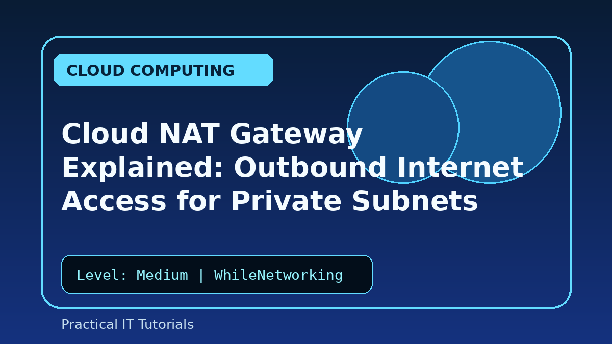 Cloud NAT Gateway Explained: Outbound Internet Access for Private Subnets