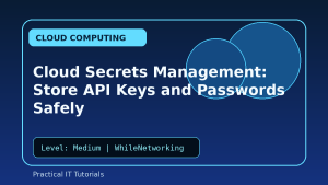 Cloud Secrets Management: Store API Keys and Passwords Safely