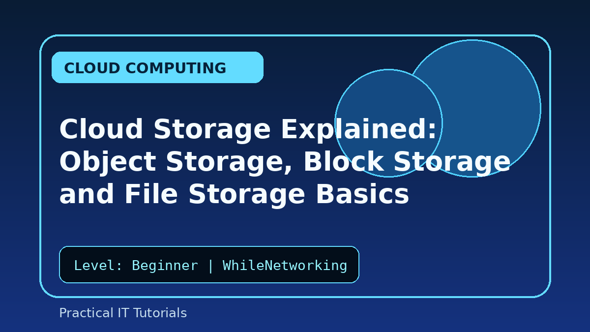 Cloud Storage Explained: Object Storage, Block Storage and File Storage Basics