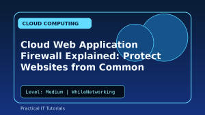Cloud Web Application Firewall Explained: Protect Websites from Common Attacks