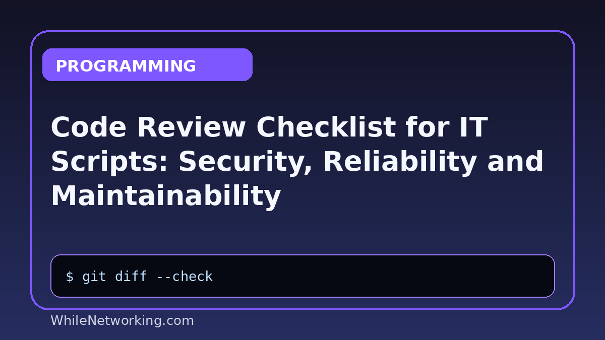Code Review Checklist for IT Scripts: Security, Reliability and Maintainability
