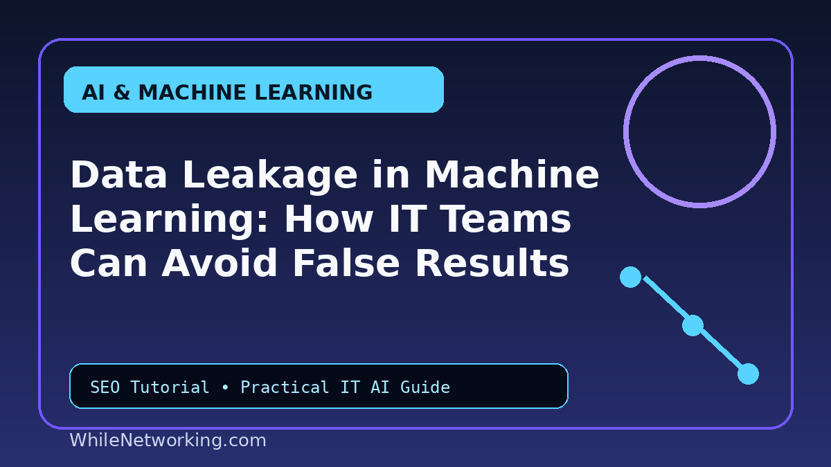 Data Leakage in Machine Learning: How IT Teams Can Avoid False Results