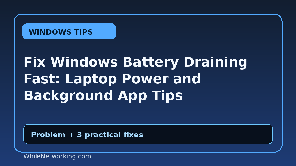 Fix Windows Battery Draining Fast: Laptop Power and Background App Tips