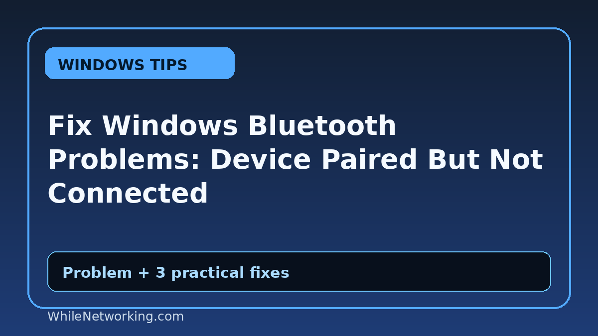 Fix Windows Bluetooth Problems: Device Paired But Not Connected