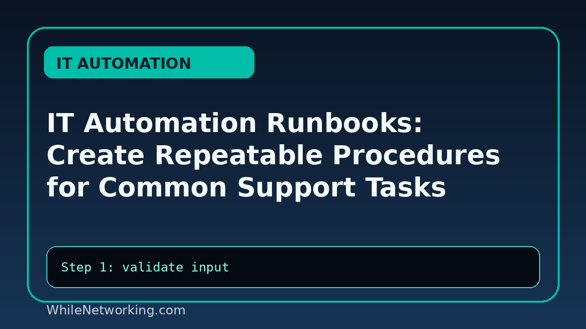 IT Automation Runbooks: Create Repeatable Procedures for Common Support Tasks