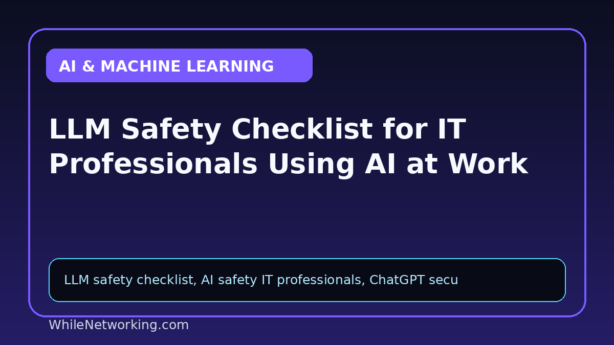LLM Safety Checklist for IT Professionals Using AI at Work