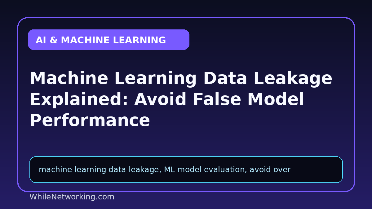 Machine Learning Data Leakage Explained: Avoid False Model Performance