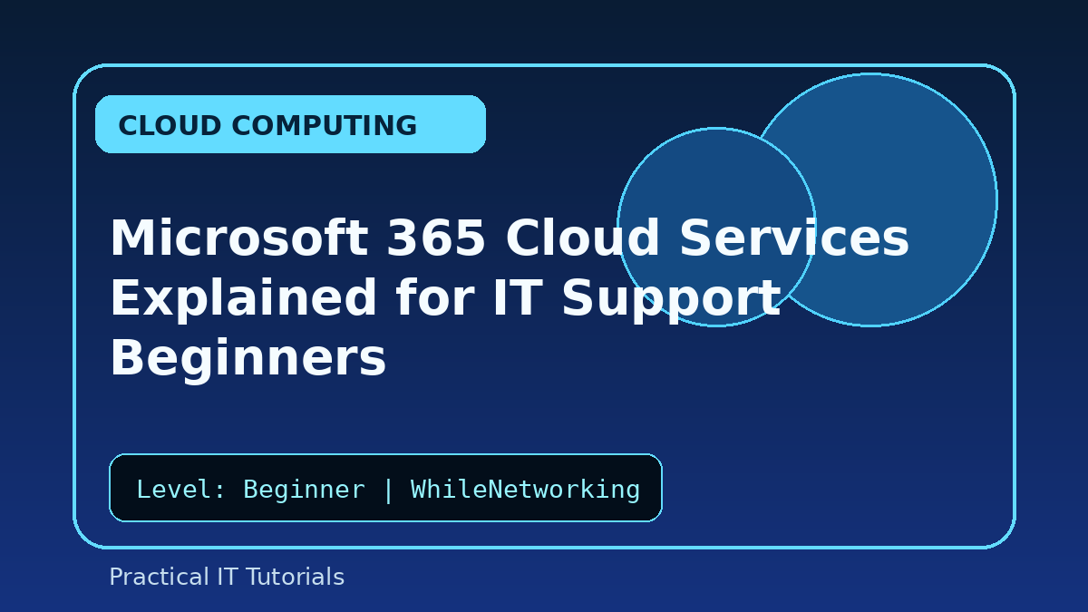 Microsoft 365 Cloud Services Explained for IT Support Beginners