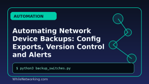 Automating Network Device Backups: Config Exports, Version Control and Alerts