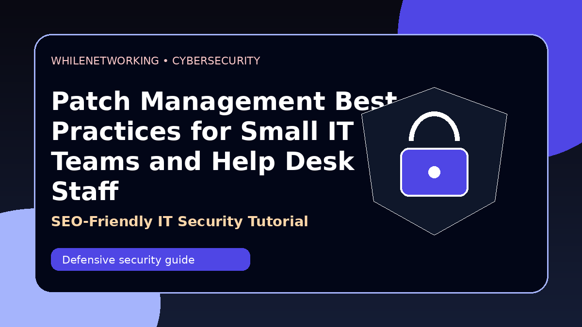 Patch management best practices for small IT teams and help desk staff