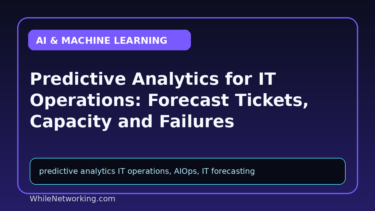 Predictive Analytics for IT Operations: Forecast Tickets, Capacity and Failures