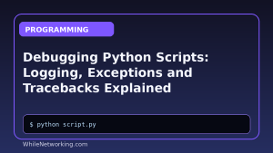 Debugging Python Scripts: Logging, Exceptions and Tracebacks Explained