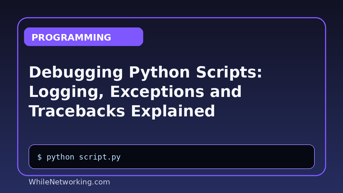 Debugging Python Scripts: Logging, Exceptions and Tracebacks Explained