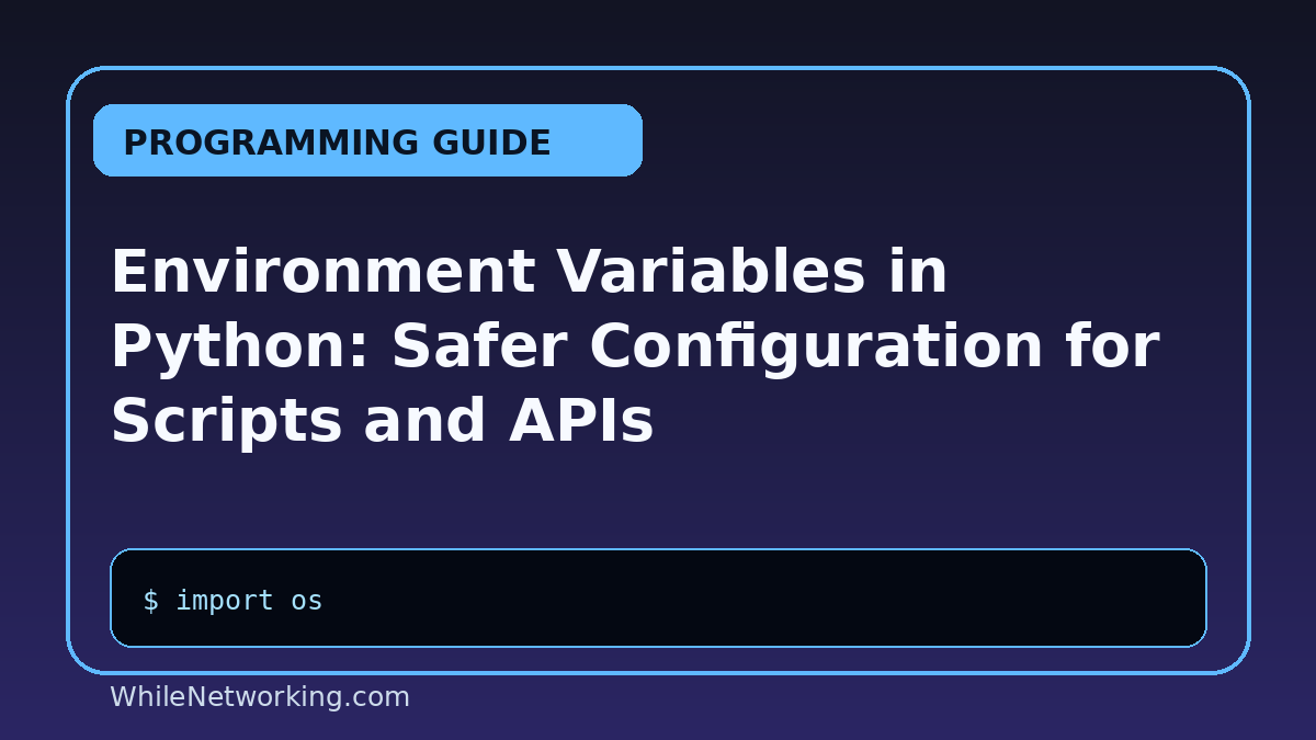 Environment Variables in Python: Safer Configuration for Scripts and APIs
