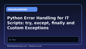 Python Error Handling for IT Scripts: try, except, finally and Custom Exceptions