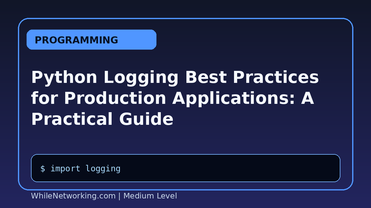 Python Logging Best Practices for Production Applications: A Practical Guide