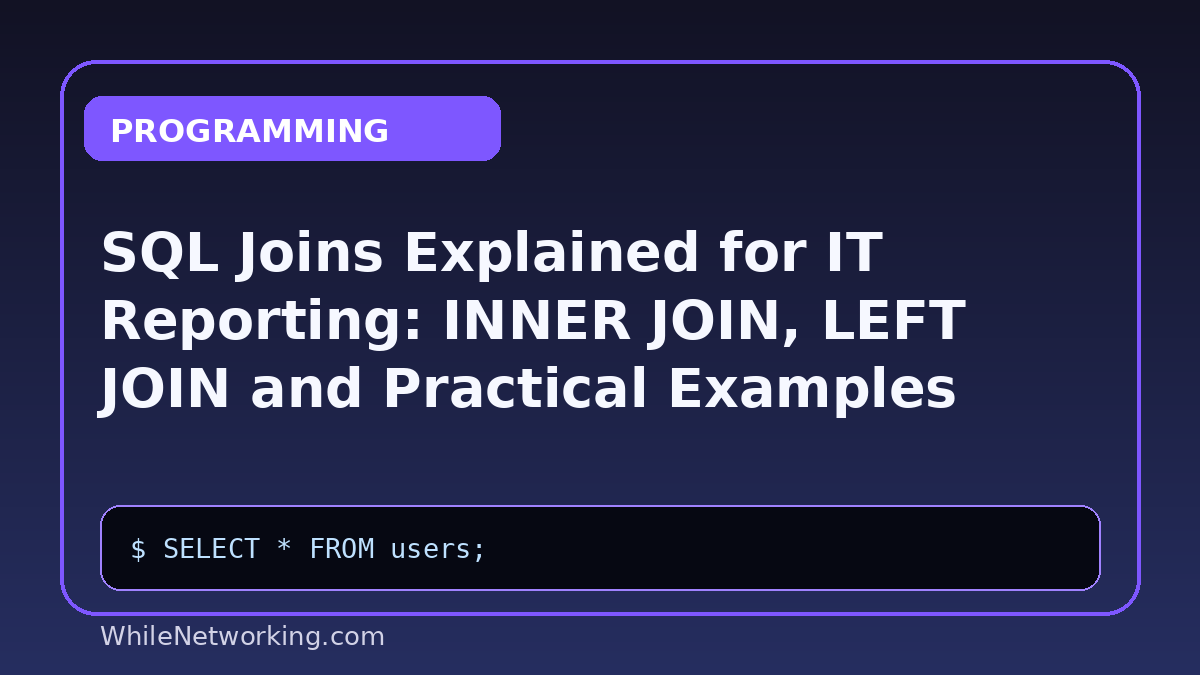 SQL Joins Explained for IT Reporting: INNER JOIN, LEFT JOIN and Practical Examples