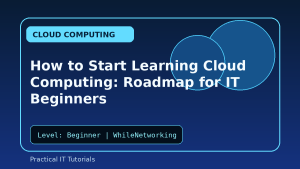 How to Start Learning Cloud Computing: Roadmap for IT Beginners