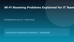 Wi-Fi Roaming Problems Explained for IT Teams featured image
